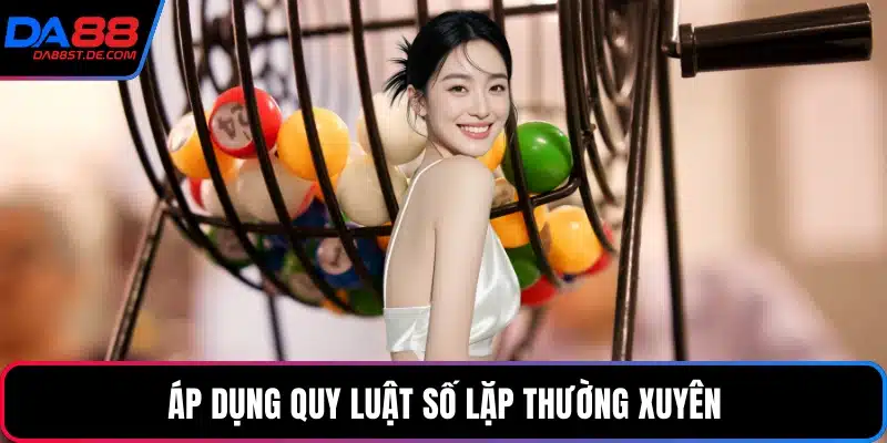 Áp dụng quy luật số lặp thường xuyên