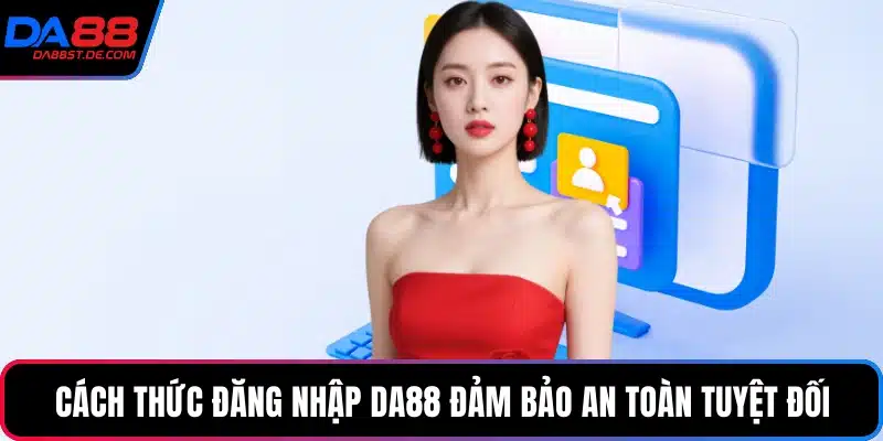 Cách thức đăng nhập Da88 đảm bảo an toàn tuyệt đối