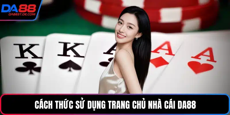 Cách thức sử dụng trang chủ nhà cái Da88