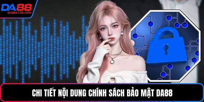 Chi tiết nội dung chính sách bảo mật Da88