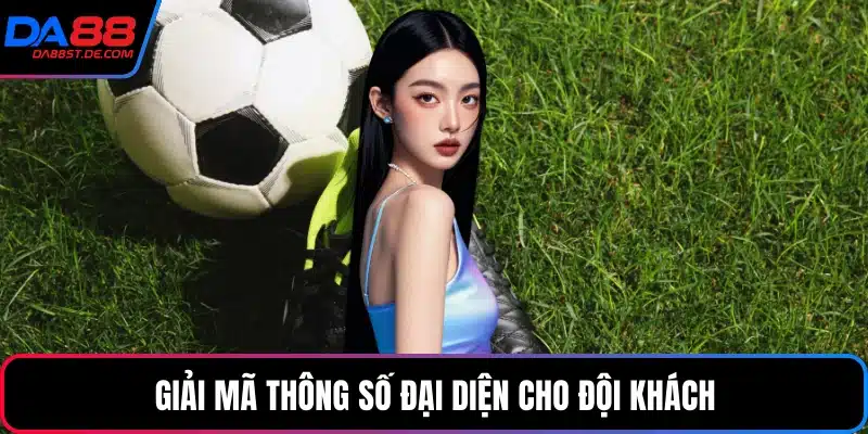 Giải mã thông số đại diện cho đội khách