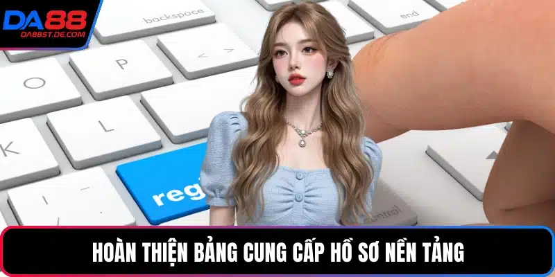 Hoàn thiện bảng cung cấp hồ sơ nền tảng