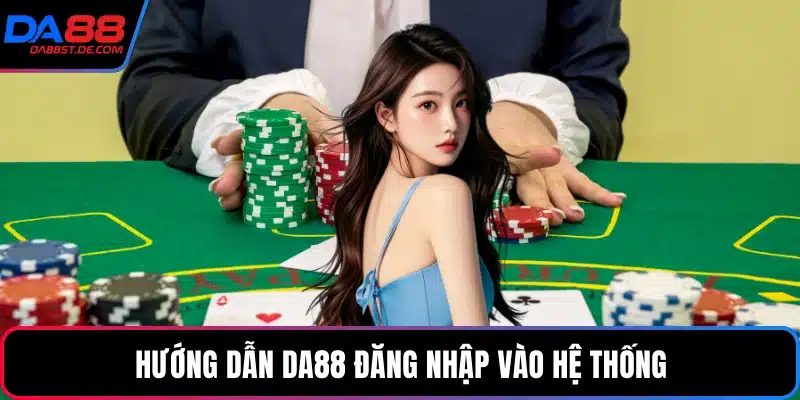 Hướng dẫn Da88 đăng nhập vào hệ thống