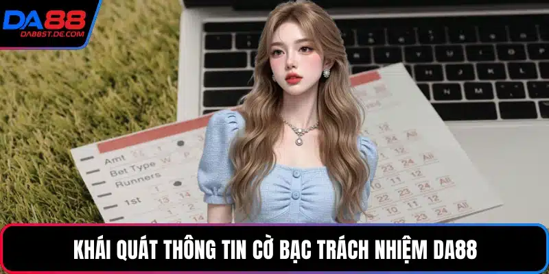Khái quát thông tin cờ bạc trách nhiệm Da88
