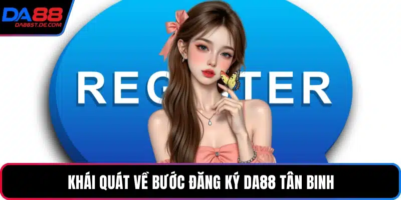 Khái quát về bước đăng ký Da88 tân binh