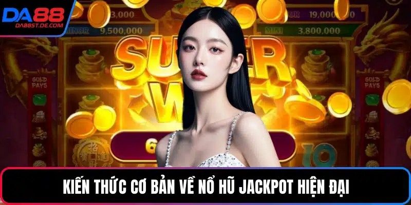 Kiến thức cơ bản về nổ hũ jackpot hiện đại