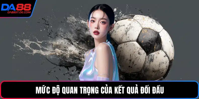 Mức độ quan trọng của kết quả đối đầu