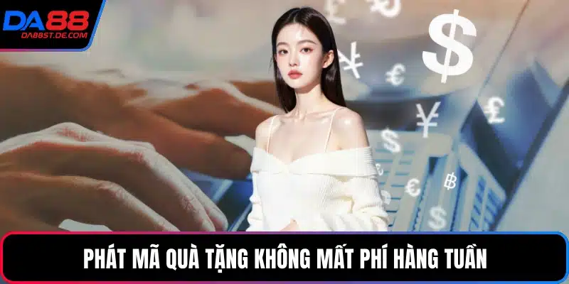 Phát mã quà tặng không mất phí hàng tuần