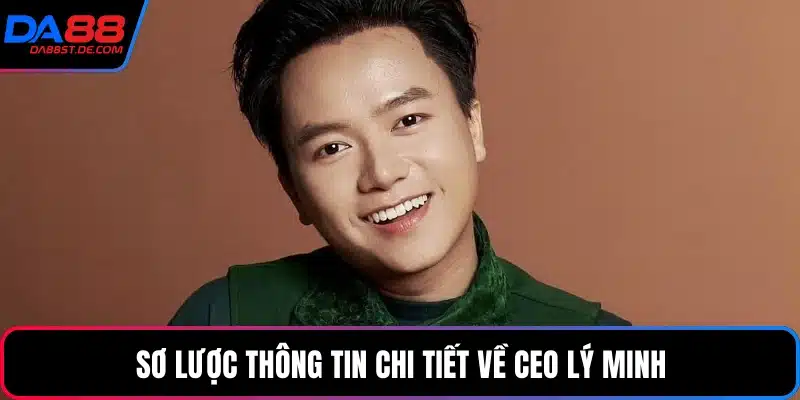 Sơ lược thông tin chi tiết về CEO Lý Minh