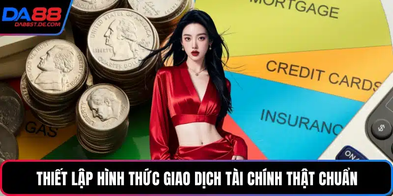 Thiết lập hình thức giao dịch tài chính thật chuẩn