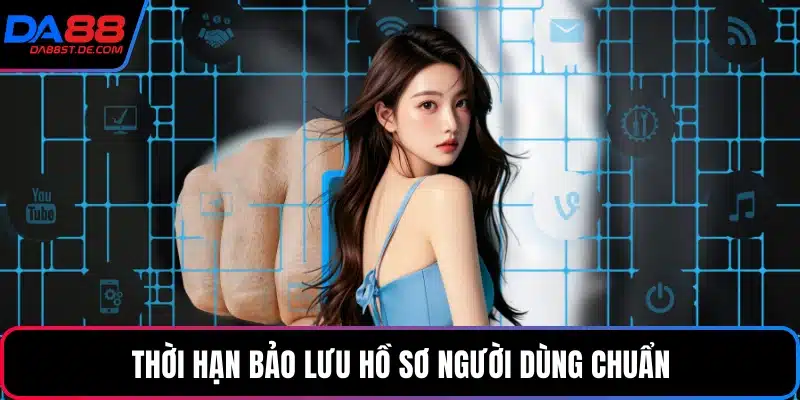 Thời hạn bảo lưu hồ sơ người dùng chuẩn