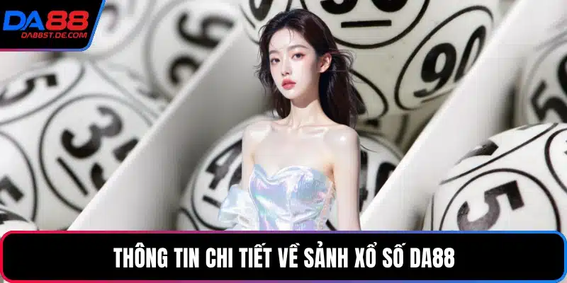 Thông tin chi tiết về sảnh xổ số Da88