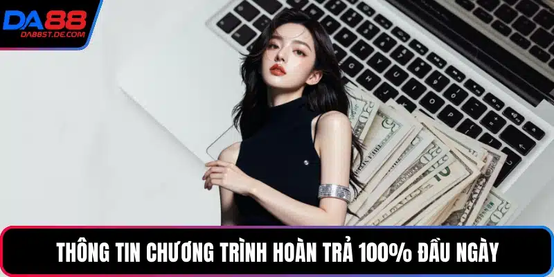 Thông tin chương trình hoàn trả 100% đầu ngày