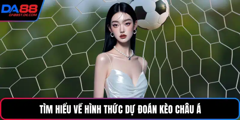 Tìm hiểu về hình thức dự đoán kèo châu Á