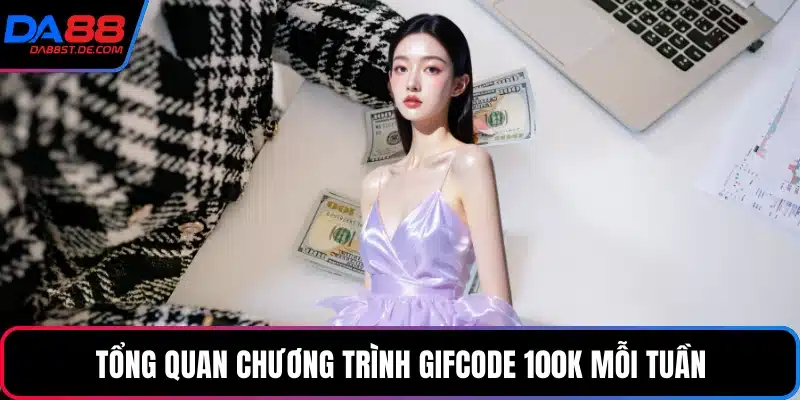 Tổng quan chương trình Gifcode 100k mỗi tuần