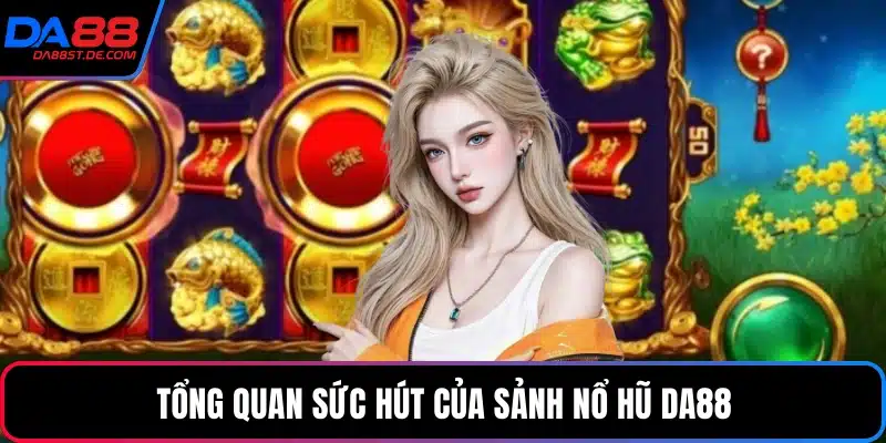 Tổng quan sức hút của sảnh nổ hũ Da88